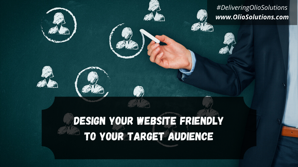 Design Your Website Friendly To Your Target Audience - -olioglobaladtech.com